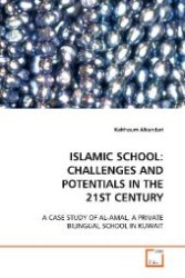 ISLAMIC SCHOOL: CHALLENGES AND POTENTIALS IN THE  21ST CENTURY : A CASE STUDY OF AL-AMAL, A PRIVATE BILINGUAL SCHOOL  IN KUWAIT （2009. 172 S. 220 mm）