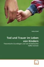 Tod und Trauer im Leben von Kindern : Theoretische Grundlagen und wie Kinderbücher helfen können （2010. 108 S. 220 mm）