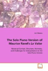 The Solo Piano Version of Maurice Ravel's La Valse : Historical Context, Structure, Harmony, and  Challenges for Interpretation in the Solo Piano  Version （2009. 100 S. 220 mm）