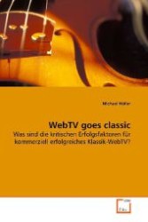 WebTV goes classic : Was sind die kritischen Erfolgsfaktoren für kommerziell erfolgreiches Klassik-WebTV? （2009. 148 S. 220 mm）