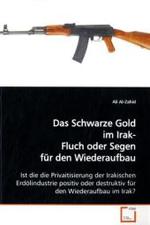 Das Schwarze Gold im Irak- Fluch oder Segen für den  Wiederaufbau : Ist die die Privaitisierung der Irakischen  Erdölindustrie positiv oder destruktiv für den  Wiederaufbau im Irak? （2009. 88 S. 220 mm）