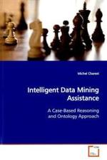 Intelligent Data Mining Assistance : A Case-Based Reasoning and Ontology Approach （2009. 112 S.）