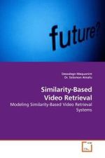 Similarity-Based Video Retrieval : Modeling Similarity-Based Video Retrieval Systems （2009. 120 S.）
