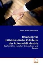 Beratung für mittelständische Zulieferer der Automobilindustrie : Das Verhältnis zwischen Unternehmer und Berater （2009. 172 S.）