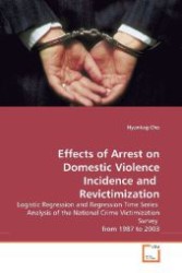 Effects of Arrest on Domestic Violence Incidence and  Revictimization : Logistic Regression and Regression Time Series  Analysis of the National Crime Victimization Survey  from 1987 to 2003 （2009. 120 S. 220 mm）