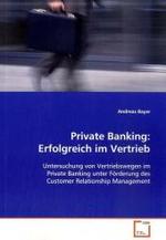 Private Banking: Erfolgreich im Vertrieb : Untersuchung von Vertriebswegen im Private Banking unter Förderung des Customer Relationship Management （2009. 96 S. 220 mm）