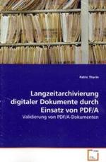 Langzeitarchivierung digitaler Dokumente durch Einsatz von PDF/A : Validierung von PDF/A-Dokumenten （2009. 168 S. 220 mm）