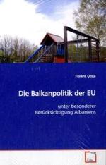 Die Balkanpolitik der EU : unter besonderer  Berücksichtigung Albaniens （2009. 104 S. 220 mm）