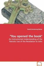 "You opened the book" : An Instrumental Understanding of the Patristic Use  of the Revelation to John （2009. 276 S.）