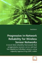 Progressive In-Network Reliability for Wireless Sensor Networks : A novel data reliability framework that progressively recovers errors without fast depleting individual sensors using capacity approaching LDPC codes （2009. 100 S. 220 mm）