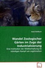 Wandel Zoologischer Gärten im Zuge der Industrialisierung : Eine Institution der Wildtierhaltung im ständigen Kampf um Legitimation （2009. 132 S. 220 mm）