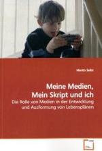 Meine Medien, Mein Skript und ich : Die Rolle von Medien in der Entwicklung und Ausformung von Lebensplänen （2009. 72 S.）