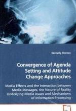 Convergence of Agenda Setting and Attitude Change  Approaches : Media Effects and the Interaction between Media  Messages, the Nature of Reality Underlying Media  Issues and Mechanisms of Information Processing （2009. 132 S.）