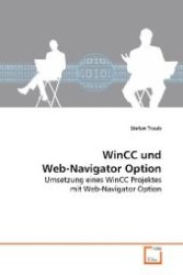 WinCC und Web-Navigator Option : Umsetzung eines WinCC Projektes mit Web-Navigator Option （2009. 76 S. 220 mm）