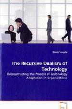 The Recursive Dualism of Technology : Reconstructing the Process of Technology Adaptation  in Organizations （2009. 228 S.）