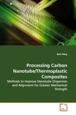 Processing Carbon Nanotube/Thermoplastic Composites : Methods to Improve Nanotube Dispersion and Alignment  for Greater Mechanical Strength （2009. 112 S.）