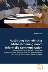 Ausübung betrieblicher Mitbestimmung durch informelle Kommunikation : Mitbestimmung im Betrieb - Informelle Kommunikation als Bestandteil der Verhandlungen zwischen den Betriebsverfassungsorganen （2009. 88 S. 220 mm）