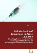 Cell Mechanics of Leukostasis in Acute Leukemia : Clinical Application of Atomic Force Microscopy and Microfluidics for Quantifying Leukemia Cell Deformability （2009. 164 S.）