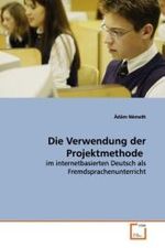 Die Verwendung der Projektmethode : im internetbasierten Deutsch als  Fremdsprachenunterricht （2009. 84 S. 220 mm）