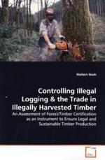 Controlling Illegal Logging : An Assessment of Forest/Timber Certification as an Instrument to Ensure Legal and Sustainable Timber Production （2009. 68 S. 220 mm）