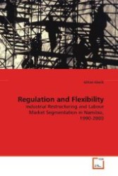 Regulation and Flexibility : Industrial Restructuring and Labour Market  Segmentation in Namibia, 1990-2000 （2009. 428 S. 220 mm）