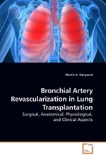 Bronchial Artery Revascularization in Lung Transplantation : Surgical, Anatomical, Physiological, and Clinical Aspects （2009. 76 S. 220 x 150 mm）