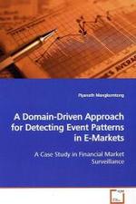 A Domain-Driven Approach for Detecting Event  Patterns in E-Markets : A Case Study in Financial Market Surveillance （2009. 308 S.）