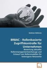 BRBAC - Rollenbasierte Zugriffskontrolle für  Unternehmen : Bewertung aktueller Rollenmanagementwerkzeuge und  Entwurf von Rollenmodellen für heterogene Netzwerke （2009. 184 S. 220 mm）