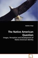The Native American Question : Images, Perception and Development of Native American Identity （2009. 64 p. 220 mm）
