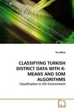 CLASSIFYING TURKISH DISTRICT DATA WITH K-MEANS AND  SOM ALGORITHMS : Classification in GIS Environment （2009. 128 S. 220 mm）