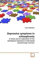 Depressive symptoms in schizophrenia : A review and an exploration of the aetiological  importance of decreased serotoninergic function （2009. 248 S.）