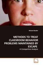 METHODS TO TREAT CLASSROOM BEHAVIOR  PROBLEMS MAINTAINED BY ESCAPE : A Comparitive Analysis （2009. 172 S. 220 mm）