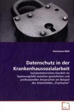 Datenschutz in der Krankenhaussozialarbeit : Sozialarbeiterisches Handeln im Spannungsfeld zwischen gesetzlichen  und professionellen Anspr&uuml;chen am Beispiel des Arbeitsfeldes  Psychiatrie （2009. 108 S. 220 mm）