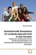 Soziokulturelle Kompetenz im Landeskundeunterricht in DaF-Stunden : Ansätze der Landeskunde und die Entfaltungsmöglichkeiten der soziokulturellen Kompetenz anhand zwei Lehrwerken （2009. 72 S. 220 mm）