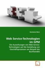 Web Service-Technologien im GPM : Die Auswirkungen von Web Service-Technologien auf  die Gestaltung von Geschäftsprozessen am Beispiel  des Buchhandels （2009. 108 S.）