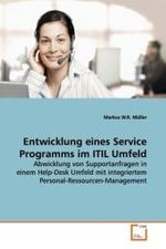 Entwicklung eines Service Programms im ITIL Umfeld : Abwicklung von Supportanfragen in einem Help-Desk  Umfeld mit integriertem Personal-Ressourcen-Management （2009. 100 S. 220 mm）