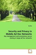 Security and Privacy in Mobile Ad Hoc Networks : Key management and anonymous secure routing in large  ad hoc networks （2009. 172 S. 220 mm）