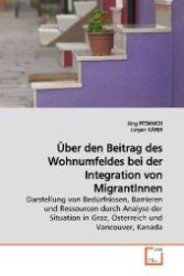 Über den Beitrag des Wohnumfeldes bei der Integration von MigrantInnen : Darstellung von Bedürfnissen, Barrieren und Ressourcen durch Analyse der Situation in Graz, Österreich und Vancouver, Kanada （2009. 232 S. 220 mm）