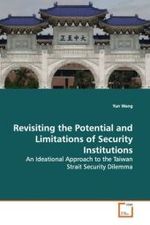 Revisiting the Potential and Limitations of Security  Institutions : An Ideational Approach to the Taiwan Strait Security  Dilemma （2009. 156 S.）