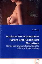 Implants for Graduation? Parent and Adolescent Narratives : Honest Conversations Surrounding the Gifting of  Breast Implants （2009. 180 S.）