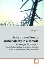 A just transition to sustainability in a climate change hot-spot : From 'Carbon Valley' to a future 'Beyond Coal' in the Hunter Valley, Australia （2010. 376 S. 220 mm）