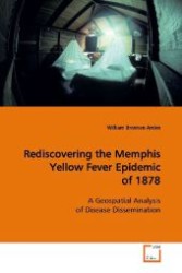 Rediscovering the Memphis Yellow Fever Epidemic of  1878 : A Geospatial Analysis of Disease Dissemination （2009. 96 S. 220 mm）