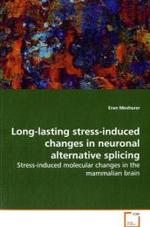 Long-lasting stress-induced changes in neuronal alternative splicing : Stress-induced molecular changes in the mammalian brain （2009. 100 S.）