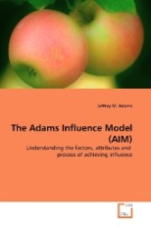 The Adams Influence Model (AIM) : Understanding the factors, attributes and  process of achieving influence （2009. 148 S. 220 mm）