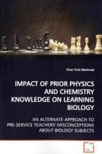 IMPACT OF PRIOR PHYSICS AND CHEMISTRY KNOWLEDGE ON  LEARNING BIOLOGY : AN ALTERNATE APPROACH TO PRE-SERVICE TEACHERS'  MISCONCEPTIONS ABOUT BIOLOGY SUBJECTS （2009. 108 S.）
