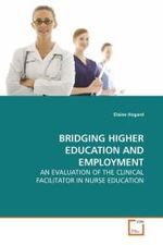 BRIDGING HIGHER EDUCATION AND EMPLOYMENT : AN EVALUATION OF THE CLINICAL FACILITATOR IN NURSE EDUCATION （2009. 320 S. 220 x 150 mm）