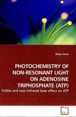 PHOTOCHEMISTRY OF NON-RESONANT LIGHT  ON ADENOSINE TRIPHOSPHATE (ATP) : Visible and near-infrared laser effect on ATP （2009. 140 S.）