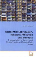 Residential Segregation, Religious Affiliation and  Ethnicity : The geographies of Dundee's and Glasgow's Indian and  Pakistani Faith Groups （2009. 308 S.）