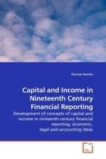 Capital and Income in Nineteenth Century Financial Reporting : Development of concepts of capital and income in ninteenth century financial reporting: economic, legal and accounting ideas （2009. 408 S.）
