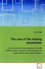 The case of the missing perpetrator : A cross-national investigation of child welfare policy, practice and discourse in cases where men beat mothers （2009. 312 S.）